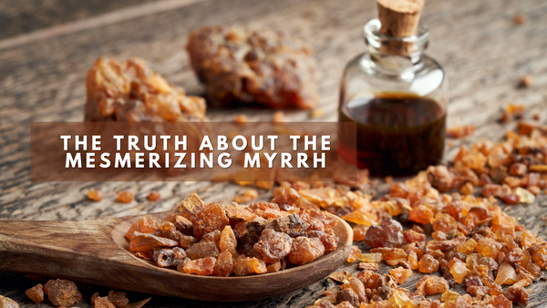 The Truth About The Mesmerizing Myrrh