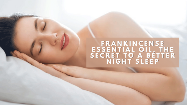 Frankincense Essential OIl, the secret to a better night sleep