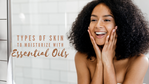Types Of Skin To Moisturize With Essential Oils